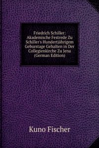 Friedrich Schiller: Akademische Festrede Zu Schiller's Hundertjahrigem Geburstage Gehalten in Der Collegienkirche Zu Jena  (German Edition)