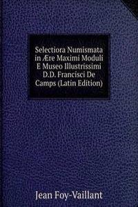 Selectiora Numismata in Ã†re Maximi Moduli E Museo Illustrissimi D.D. Francisci De Camps (Latin Edition)