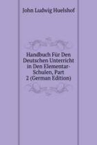 Handbuch Fur Den Deutschen Unterricht in Den Elementar-Schulen, Part 2 (German Edition)