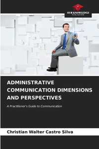 Administrative Communication Dimensions and Perspectives