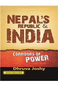 Nepals Republic And India : Corridors Of Power