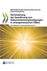 OECD/G20 Projekt Gewinnverkürzung und Gewinnverlagerung Verhinderung der Gewährung von Abkommens-vergünstigungen in unangemessenen Fällen, Aktionspunkt 6 - Abschlussbericht 2015