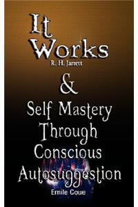 It Works by R. H. Jarrett AND Self Mastery Through Conscious Autosuggestion by Emile Coue