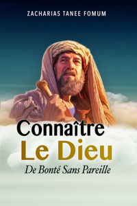 Connaître le Dieu de Bonté Sans Pareille