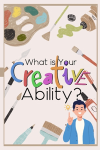 What is Your Creative Ability?: And How Do You Exploit It?