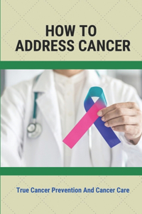 How To Address Cancer