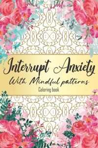 Interrupt Anxiety With Mindful patterns Coloring book