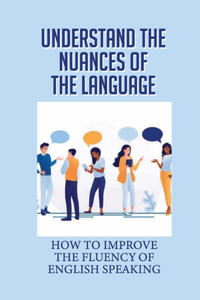 Understand The Nuances Of The Language
