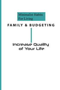 Minimalist Habits For Living, Family & Budgeting- Increase Quality Of Your Life