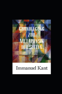 Grundlegung zur Metaphysik der Sitten (Kommentiert)