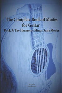 Complete Book of Modes for Guitar Book 3 The Harmonic Minor Scale Modes