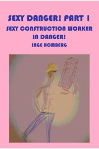 Sexy Danger! Part 1: Sexy construction workers in danger!