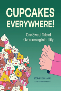 Cupcakes Everywhere: One Sweet Tale of Overcoming Infertility