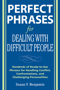 Perfect Phrases for Dealing with Difficult People: Hundreds of Ready-To-Use Phrases for Handling Conflict, Confrontations and Challenging Personalities