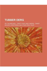 Tubber Derg; Or, the Red Well Party Fight and Funeral Dandy Kehoe's Christening and Other Irish Tales