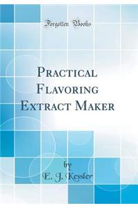 Practical Flavoring Extract Maker (Classic Reprint)