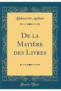 de la MatiÃ¨re Des Livres (Classic Reprint)