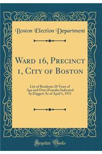 Ward 16, Precinct 1, City of Boston: List of Residents 20 Years of Age and Over (Females Indicated by Dagger) as of April 1, 1931 (Classic Reprint)