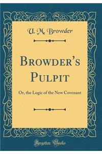 Browder's Pulpit: Or, the Logic of the New Covenant (Classic Reprint)