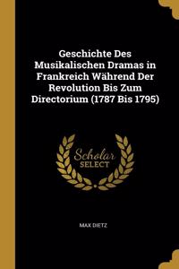 Geschichte Des Musikalischen Dramas in Frankreich Während Der Revolution Bis Zum Directorium (1787 Bis 1795)