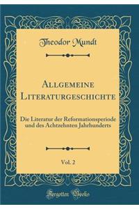 Allgemeine Literaturgeschichte, Vol. 2: Die Literatur Der Reformationsperiode Und Des Achtzehnten Jahrhunderts (Classic Reprint)