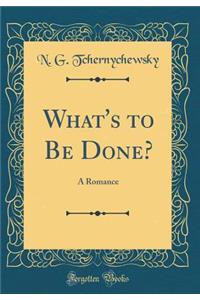 What's to Be Done?: A Romance (Classic Reprint)