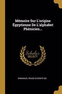 Mémoire Sur L'origine Égyptienne De L'alphabet Phénicien...