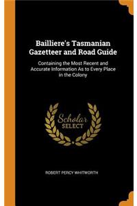 Bailliere's Tasmanian Gazetteer and Road Guide: Containing the Most Recent and Accurate Information as to Every Place in the Colony