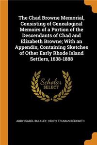 The Chad Browne Memorial, Consisting of Genealogical Memoirs of a Portion of the Descendants of Chad and Elizabeth Browne; With an Appendix, Containing Sketches of Other Early Rhode Island Settlers, 1638-1888