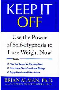 Keep it Off: Use the Power of Self-Hypnosis to Lose Weight Now