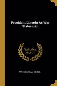President Lincoln As War Statesman