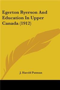 Egerton Ryerson And Education In Upper Canada (1912)