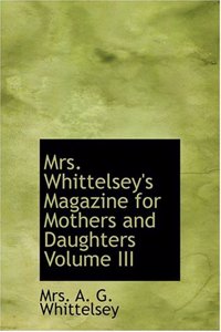 Mrs. Whittelsey's Magazine for Mothers and Daughters Volume III