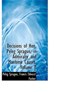 Decisions of Hon. Peleg Sprague, in Admiralty and Maritime Causes, Volume II