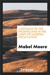Carthage of the Phoenicians in the Light of Modern Excavation Microform