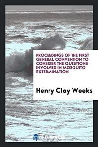 Proceedings of the First General Convention to Consider the Questions Involved in Mosquito Extermination