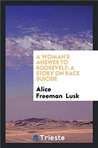 A WOMAN'S ANSWER TO ROOSEVELT: A STORY O