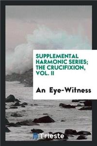 Supplemental Harmonic Series; The Crucifixion, Vol. II