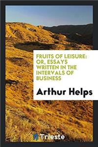 FRUITS OF LEISURE: OR, ESSAYS WRITTEN IN
