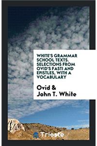 White's Grammar School Texts. Selections from Ovid's Fasti and Epistles, with a Vocabulary