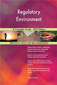Regulatory Environment A Complete Guide - 2019 Edition