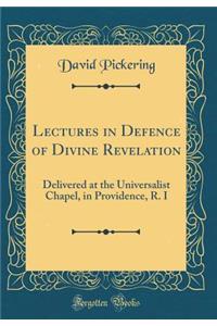 Lectures in Defence of Divine Revelation: Delivered at the Universalist Chapel, in Providence, R. I (Classic Reprint)