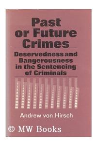 Past and Future Crimes: Deservedness and Dangerousness in the Sentencing of Criminals