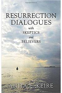 Resurrection Dialogues with Skeptics and Believers