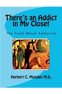 There's an Addict in My Closet: The Truth about Addiction