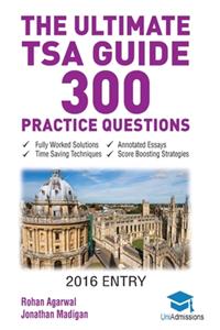 The Ultimate Tsa Guide- 300 Practice Questions: Fully Worked Solutions, Time Saving Techniques, Score Boosting Strategies, Annotated Essays, 2016 Entry Book for Thinking Skills Assessment Uniadmissions