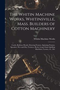 The Whitin Machine Works, Whitinsville, Mass. Builders of Cotton Machinery
