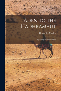 Aden to the Hadhramaut; a Journey in South Arabia