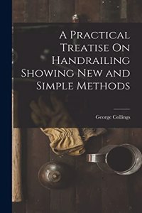 Practical Treatise On Handrailing Showing New and Simple Methods