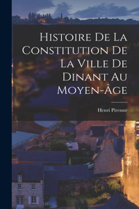 Histoire de la constitution de la ville de Dinant au moyen-âge